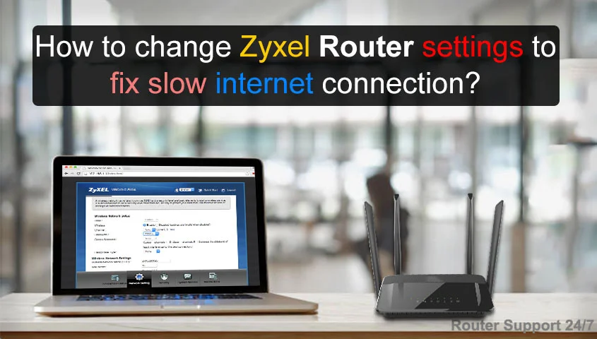 How To Change Zyxel Router Settings To Fix Slow Internet Connection?
