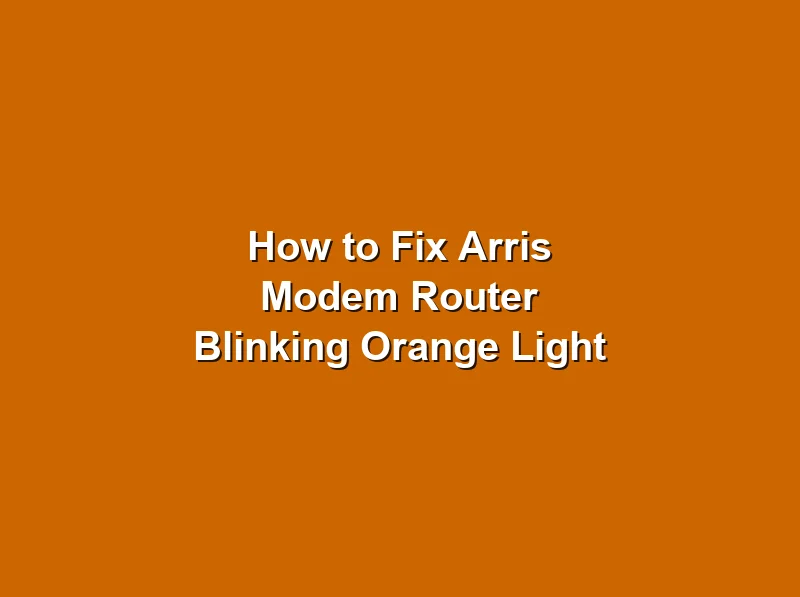 How to Fix Arris Modem Router Blinking Orange Light