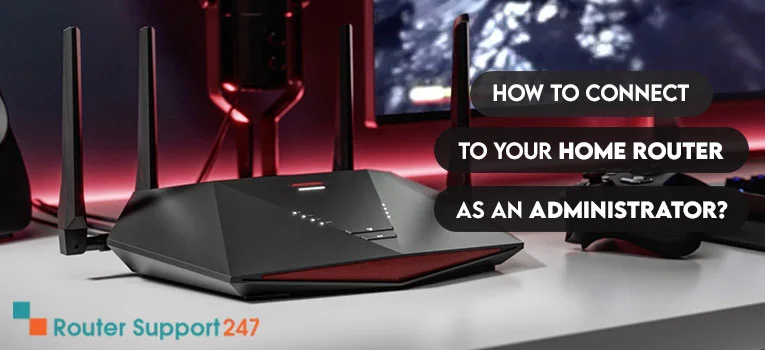 How to Connect to Your Home Router as an Administrator?